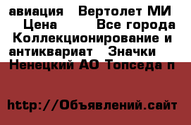 1.1) авиация : Вертолет МИ 8 › Цена ­ 49 - Все города Коллекционирование и антиквариат » Значки   . Ненецкий АО,Топседа п.